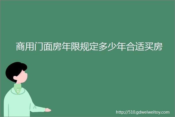 商用门面房年限规定多少年合适买房